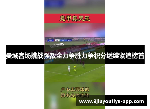 曼城客场挑战强敌全力争胜力争积分继续紧追榜首